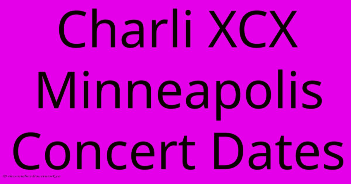 Charli XCX Minneapolis Concert Dates Charli XCX Minneapolis Concert Dates