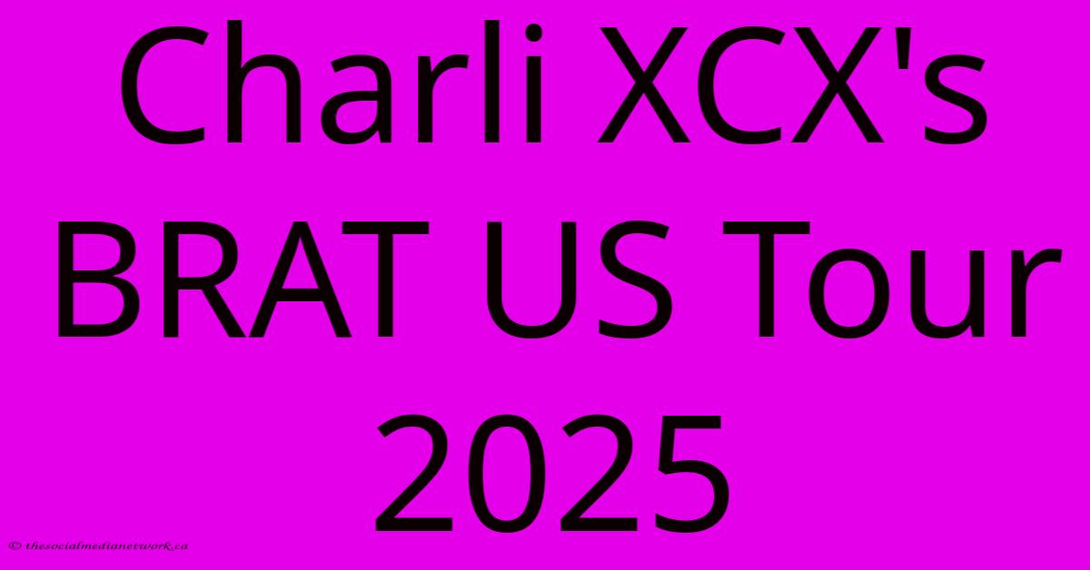 Charli XCX's BRAT US Tour 2025 Charli XCX's BRAT US Tour 2025