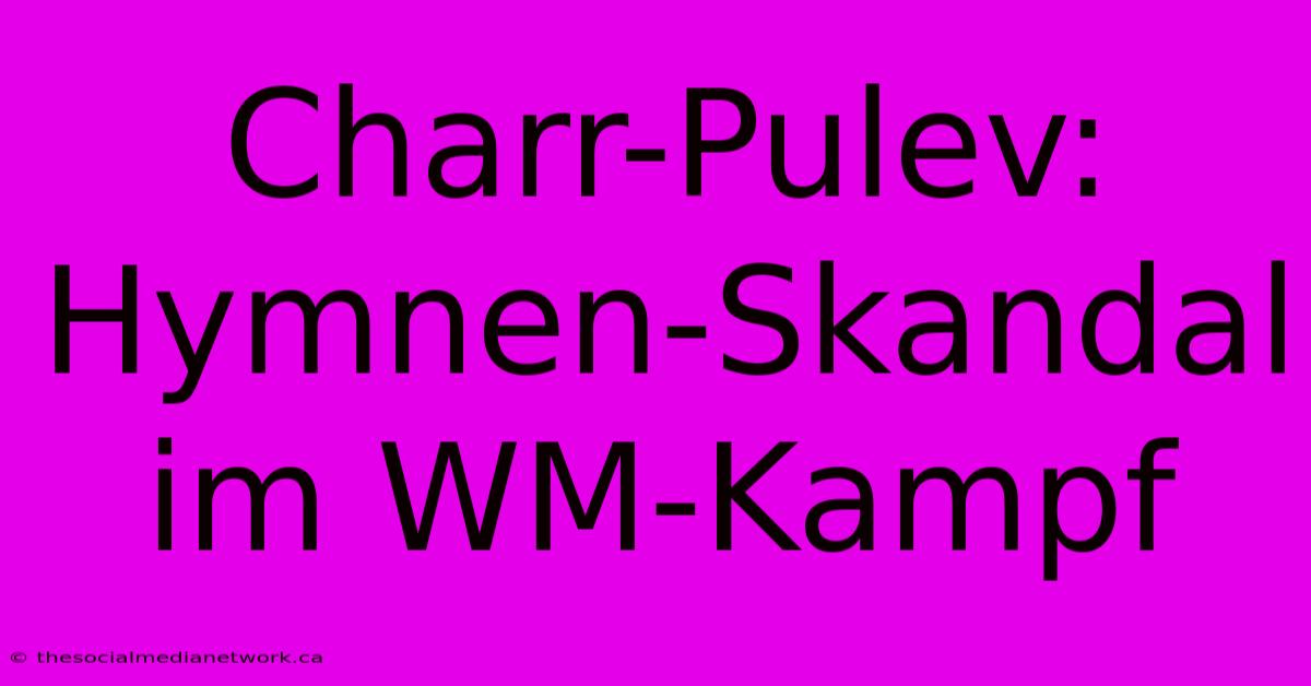 Charr-Pulev: Hymnen-Skandal Im WM-Kampf