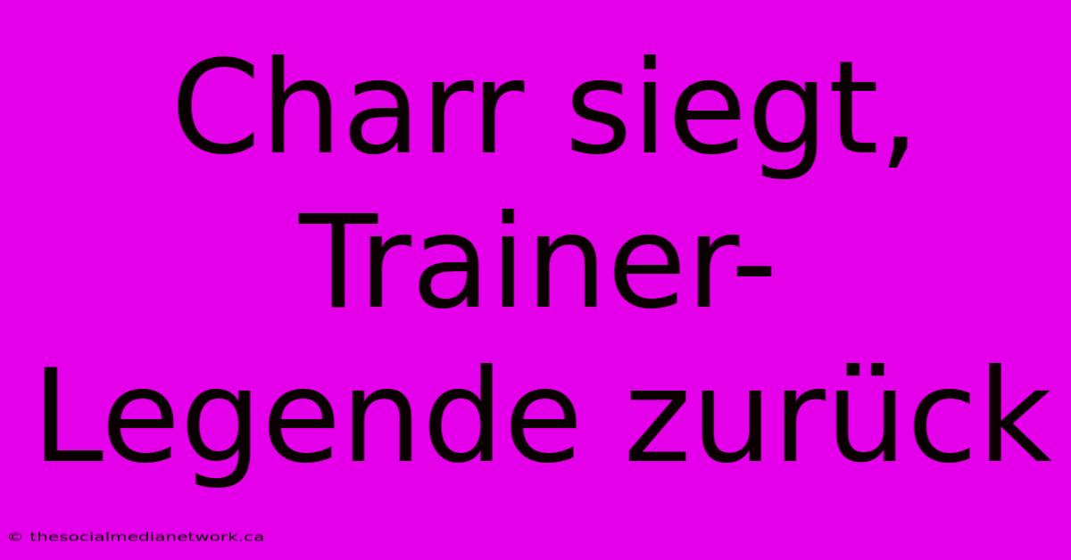 Charr Siegt, Trainer-Legende Zurück