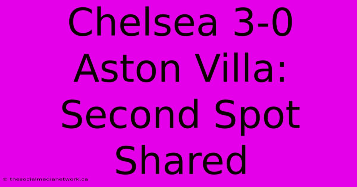 Chelsea 3-0 Aston Villa: Second Spot Shared