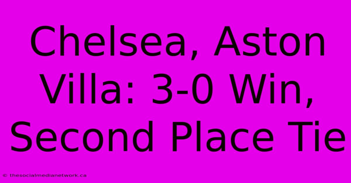 Chelsea, Aston Villa: 3-0 Win, Second Place Tie