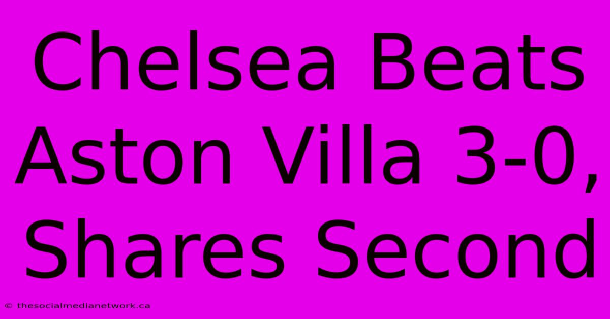 Chelsea Beats Aston Villa 3-0, Shares Second