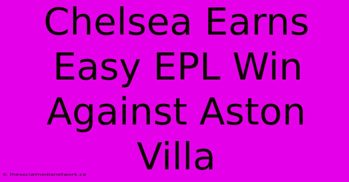 Chelsea Earns Easy EPL Win Against Aston Villa