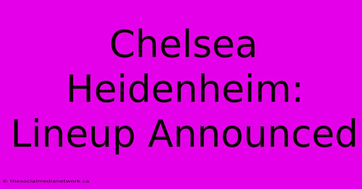 Chelsea Heidenheim: Lineup Announced