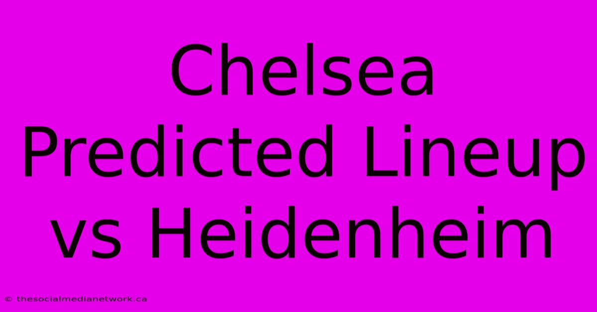 Chelsea Predicted Lineup Vs Heidenheim