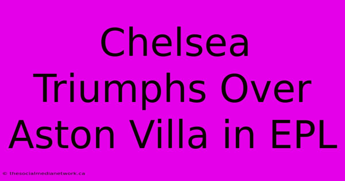 Chelsea Triumphs Over Aston Villa In EPL