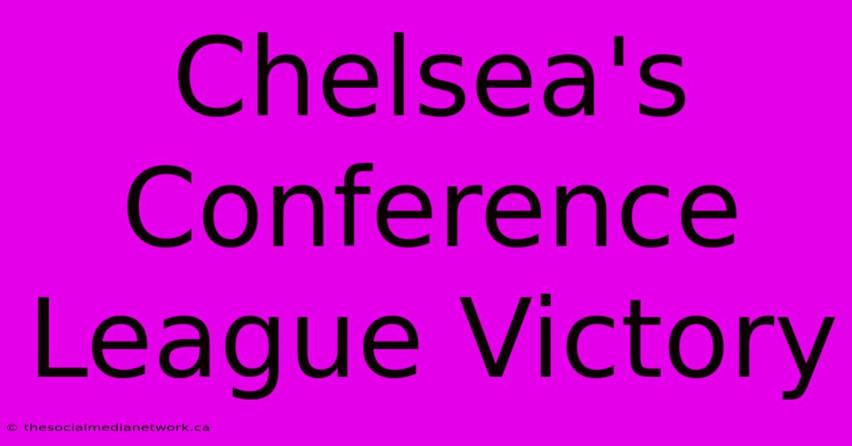 Chelsea's Conference League Victory