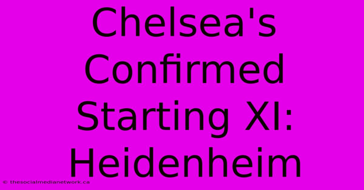 Chelsea's Confirmed Starting XI: Heidenheim