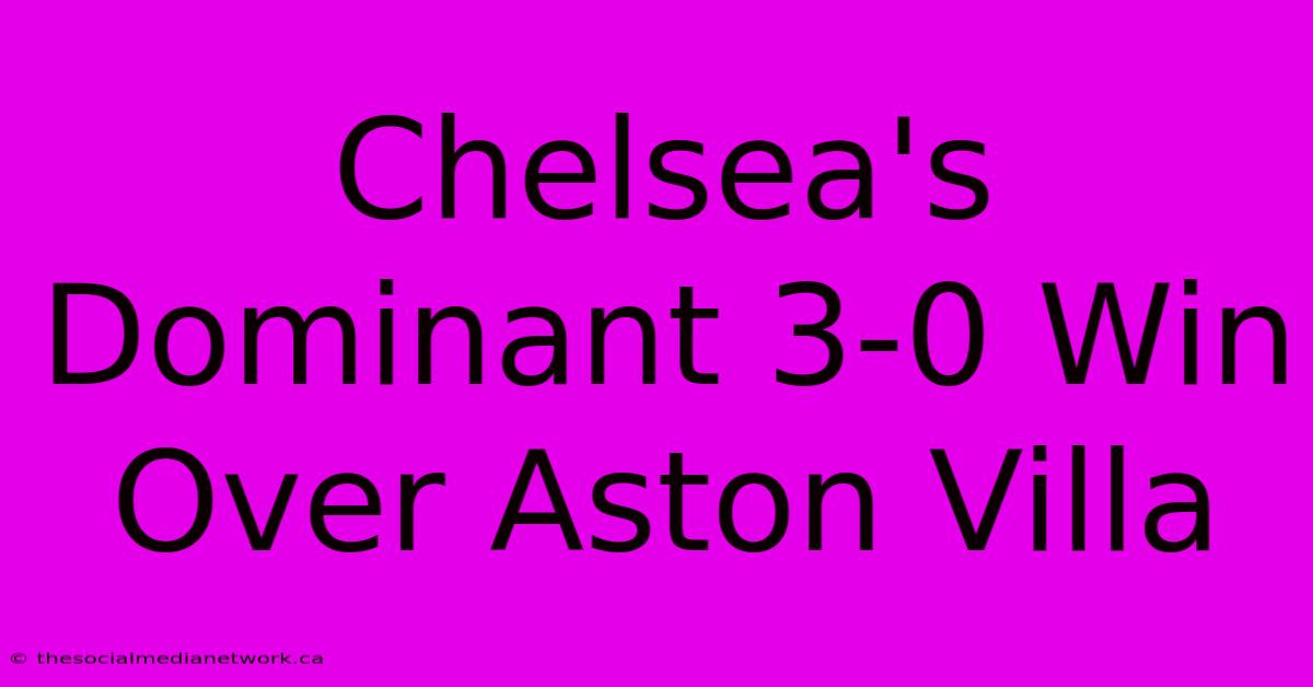 Chelsea's Dominant 3-0 Win Over Aston Villa