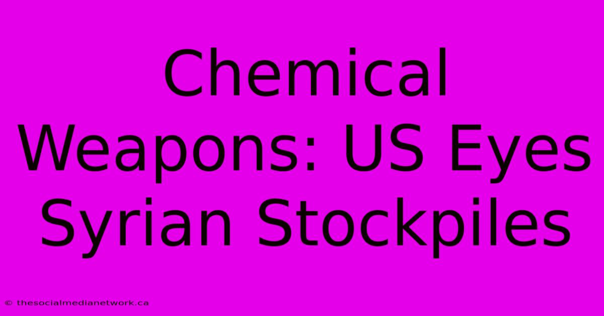 Chemical Weapons: US Eyes Syrian Stockpiles