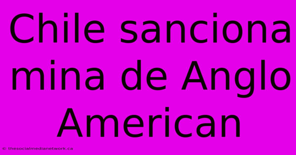 Chile Sanciona Mina De Anglo American