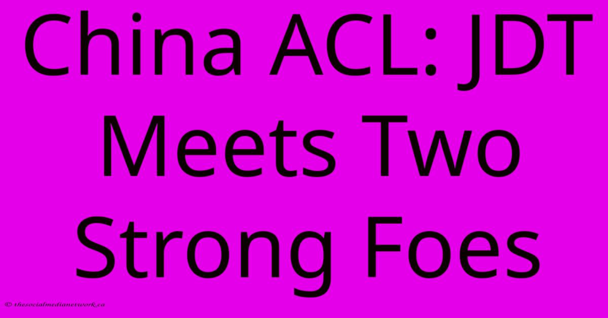 China ACL: JDT Meets Two Strong Foes China ACL: JDT Meets Two Strong Foes