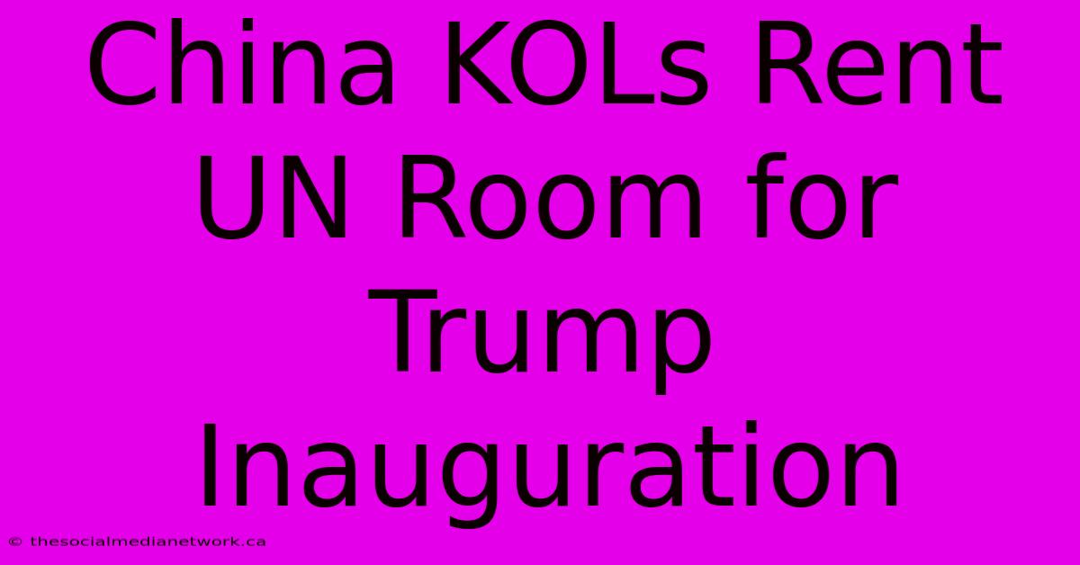 China KOLs Rent UN Room For Trump Inauguration