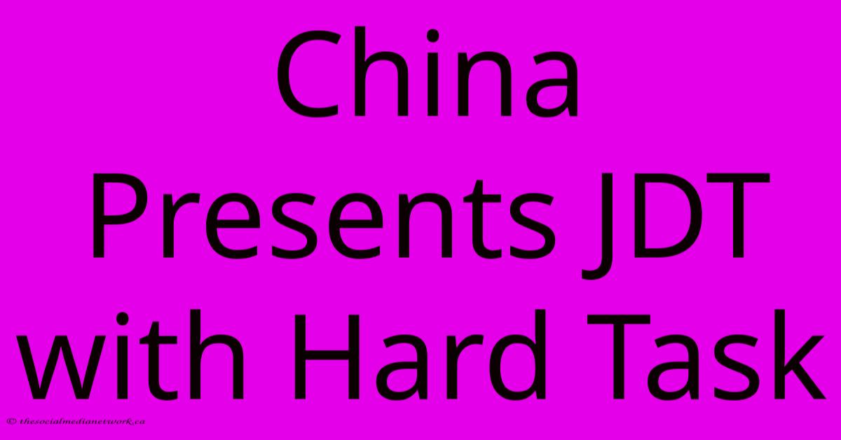 China Presents JDT With Hard Task China Presents JDT With Hard Task