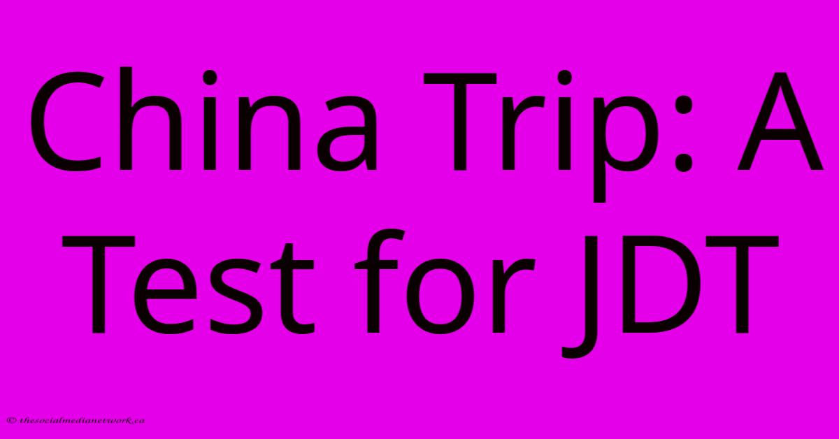 China Trip: A Test For JDT China Trip: A Test For JDT