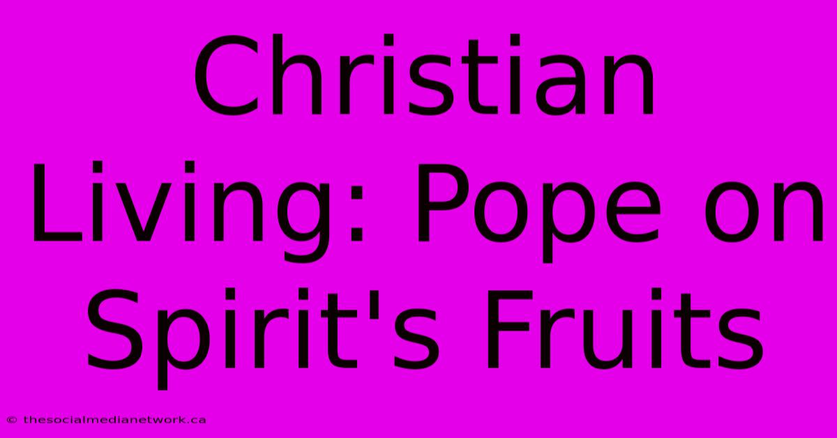 Christian Living: Pope On Spirit's Fruits