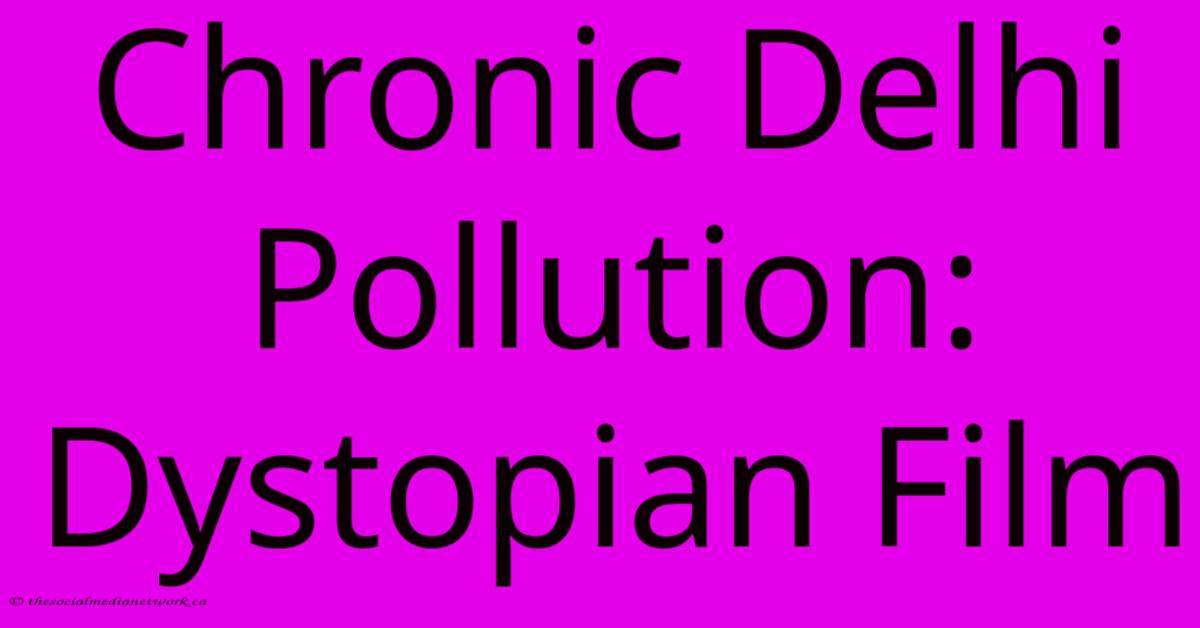 Chronic Delhi Pollution: Dystopian Film Chronic Delhi Pollution: Dystopian Film