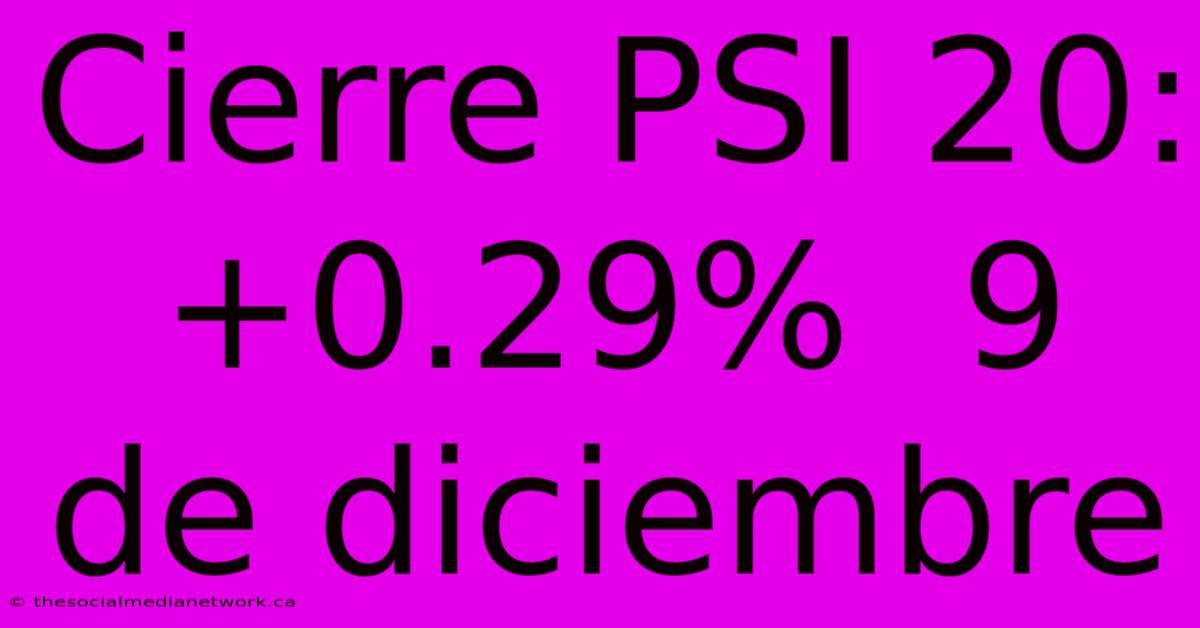 Cierre PSI 20: +0.29%  9 De Diciembre