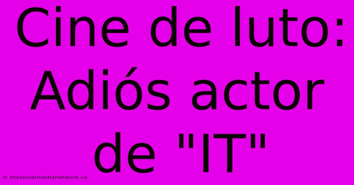 Cine De Luto: Adiós Actor De 