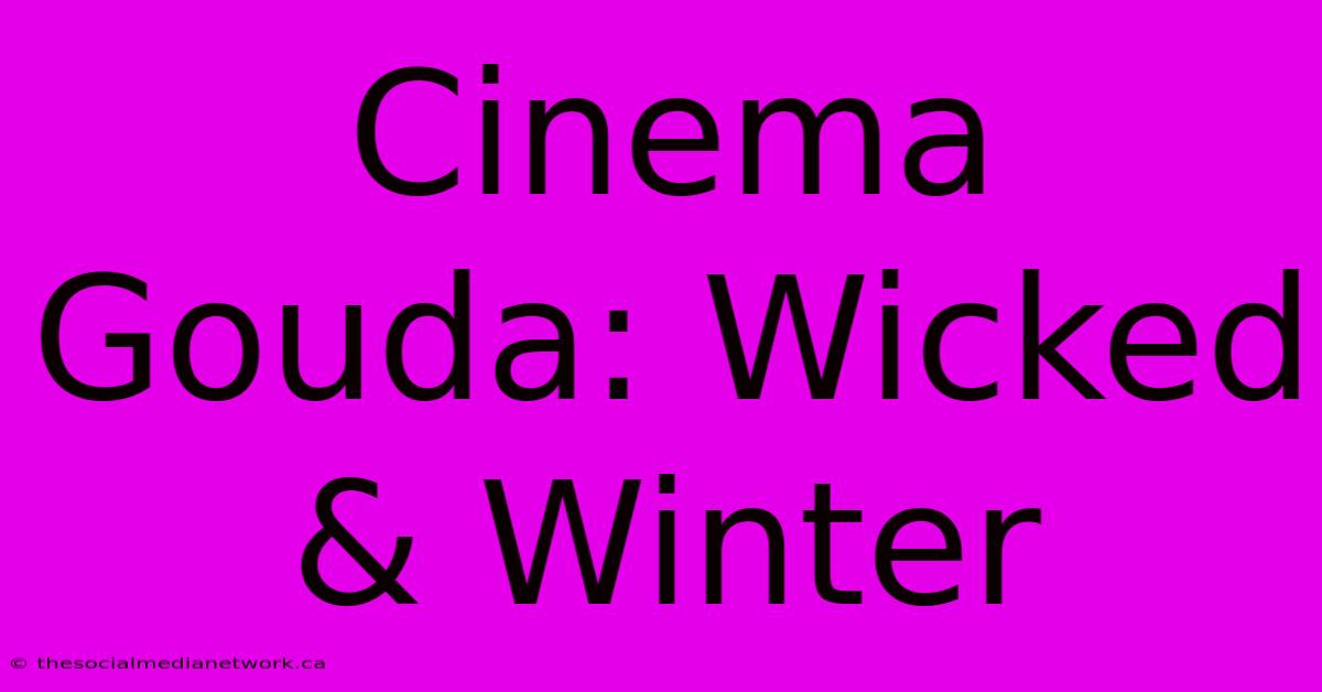 Cinema Gouda: Wicked & Winter