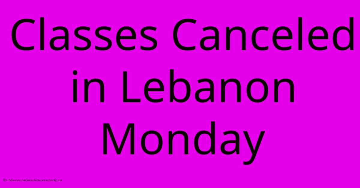 Classes Canceled In Lebanon Monday Classes Canceled In Lebanon Monday