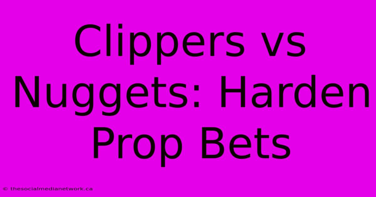 Clippers Vs Nuggets: Harden Prop Bets