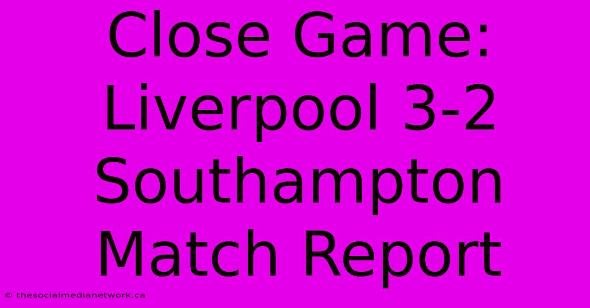 Close Game: Liverpool 3-2 Southampton Match Report