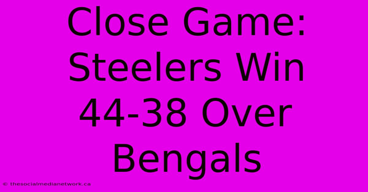 Close Game: Steelers Win 44-38 Over Bengals