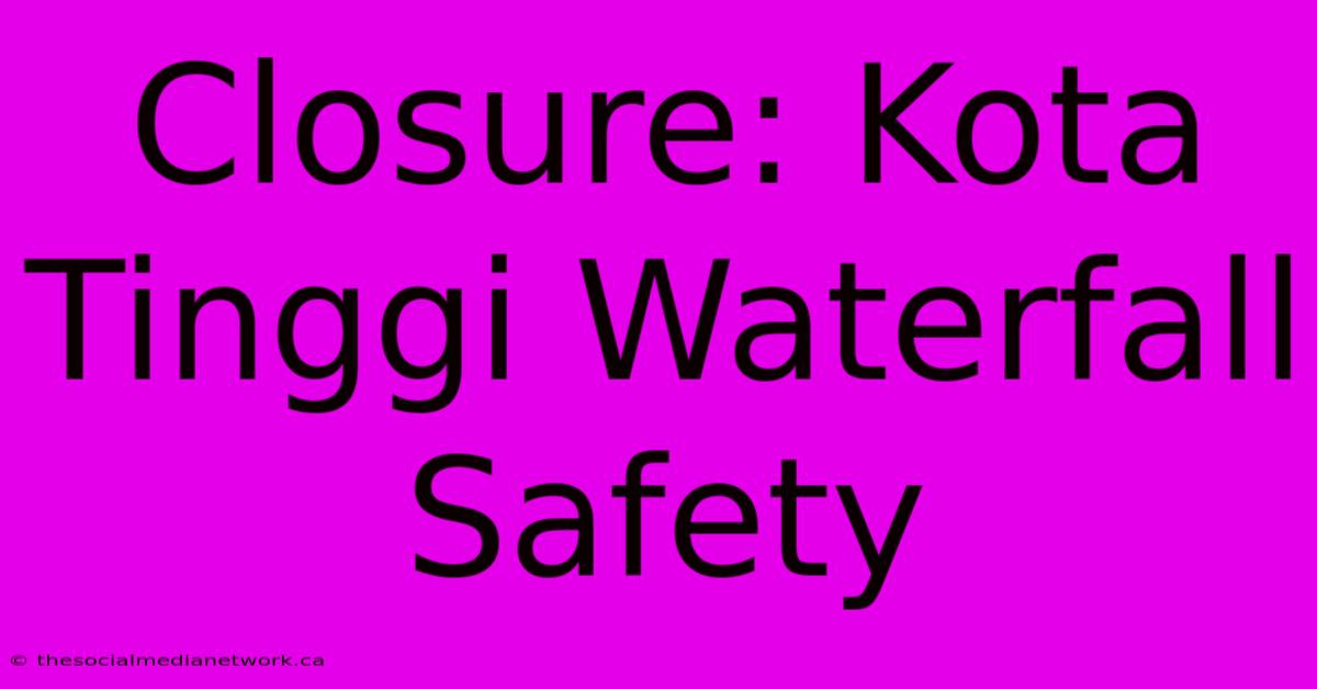 Closure: Kota Tinggi Waterfall Safety