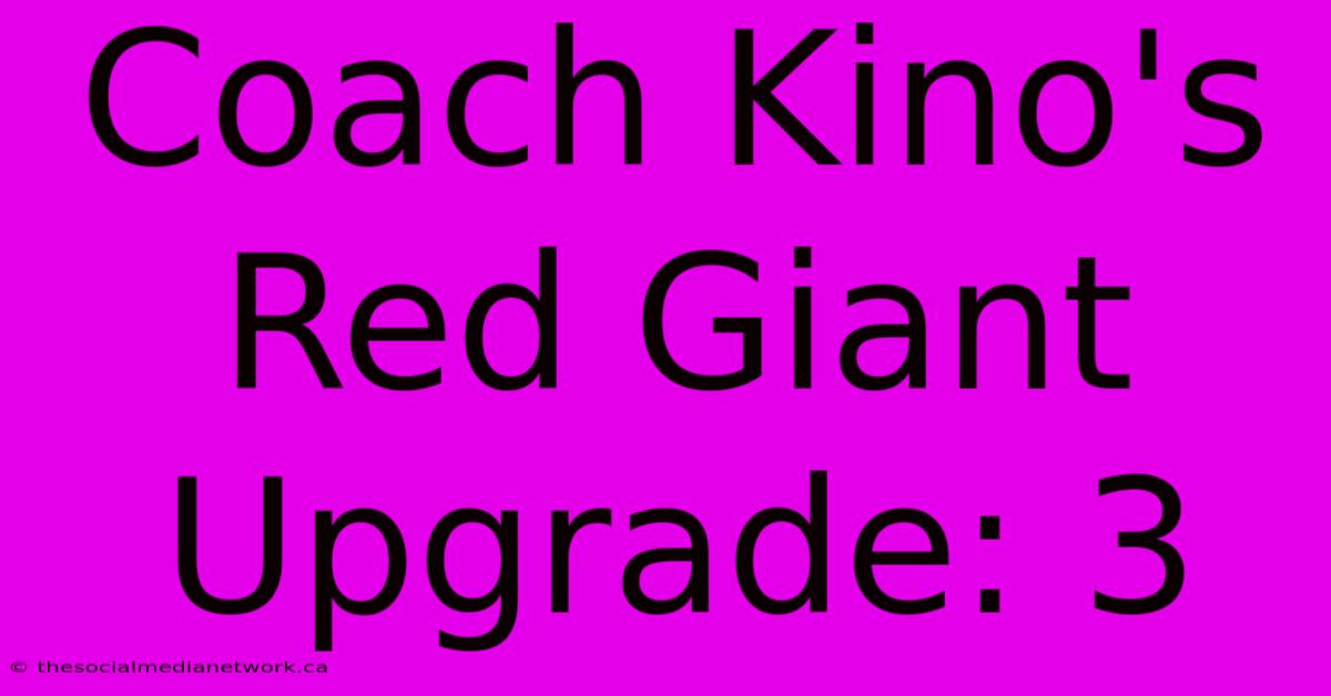 Coach Kino's Red Giant Upgrade: 3