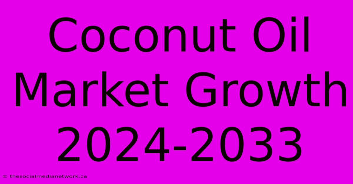 Coconut Oil Market Growth 2024-2033