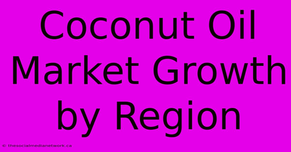 Coconut Oil Market Growth By Region