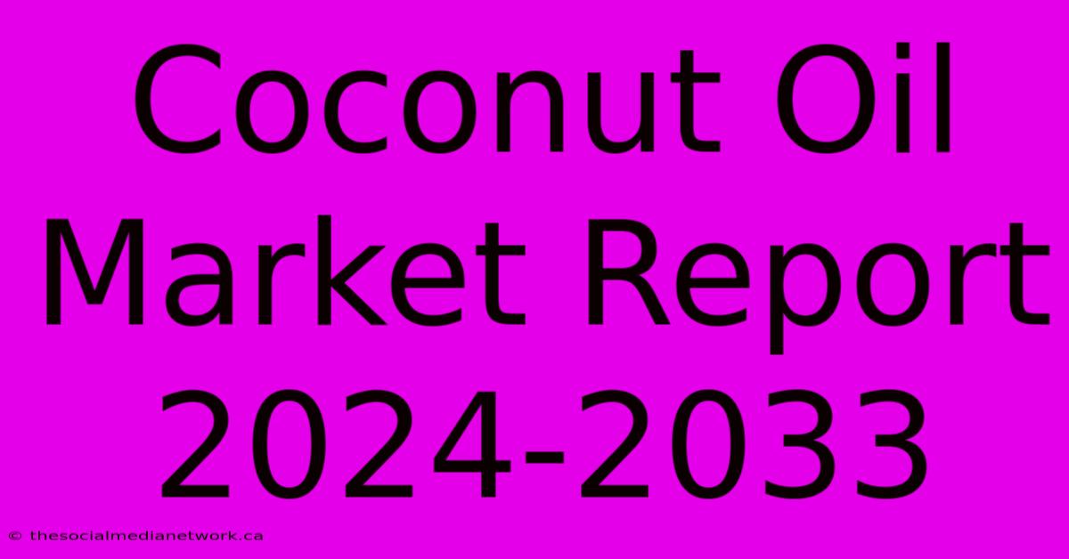 Coconut Oil Market Report 2024-2033