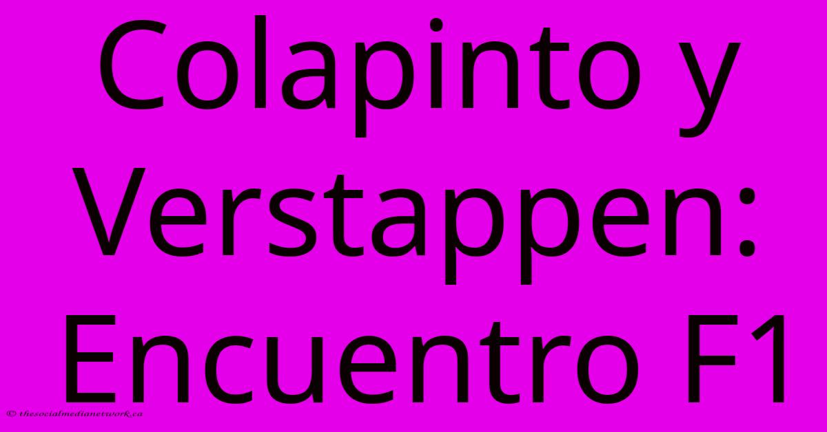 Colapinto Y Verstappen: Encuentro F1 Colapinto Y Verstappen: Encuentro F1