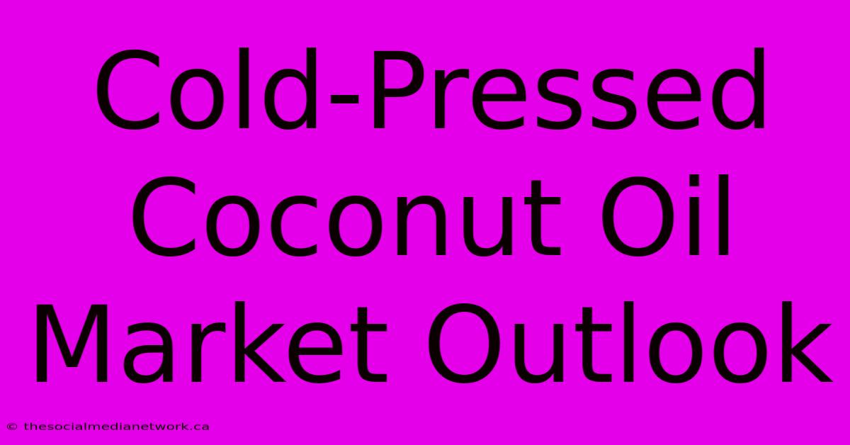 Cold-Pressed Coconut Oil Market Outlook