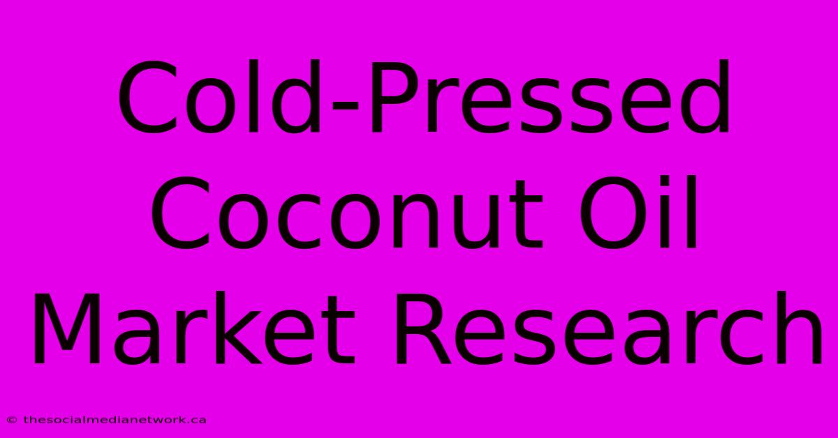 Cold-Pressed Coconut Oil Market Research