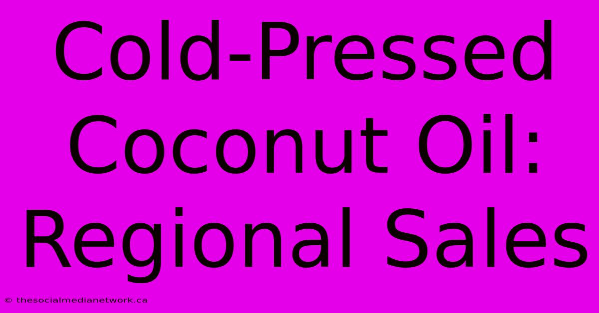 Cold-Pressed Coconut Oil: Regional Sales