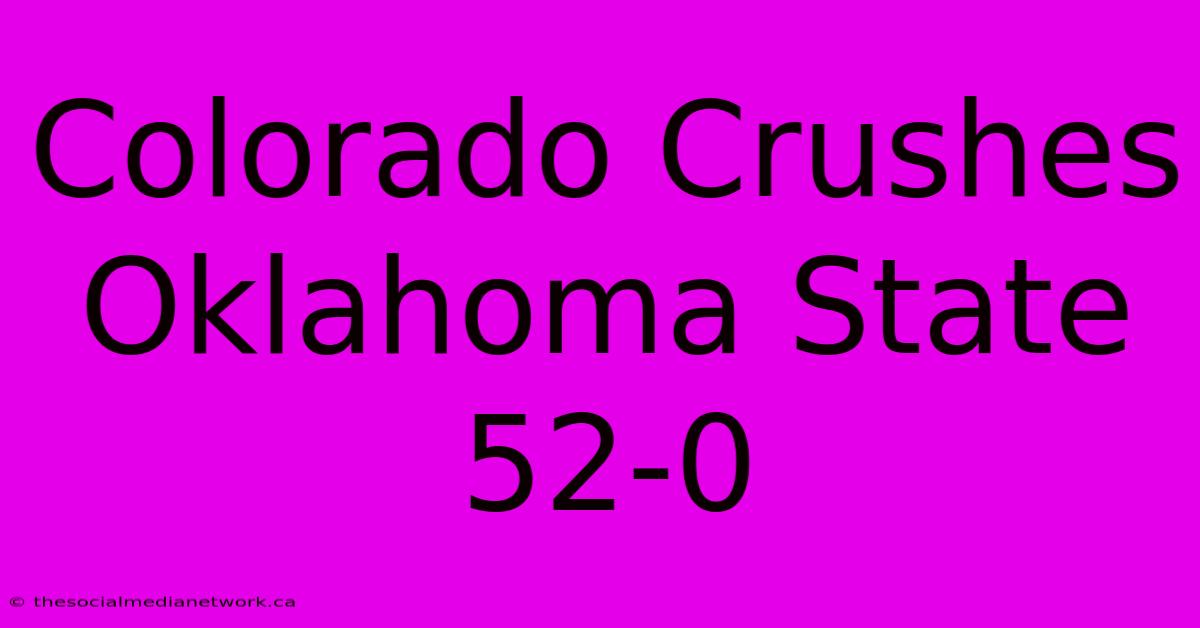 Colorado Crushes Oklahoma State 52-0