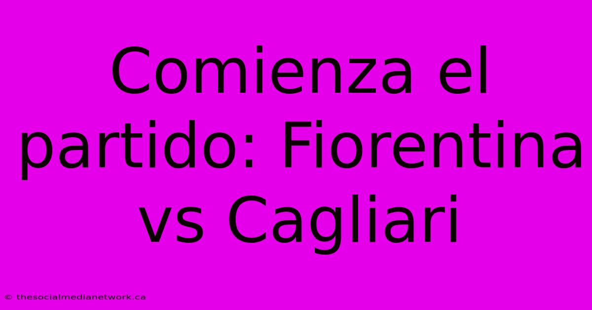 Comienza El Partido: Fiorentina Vs Cagliari