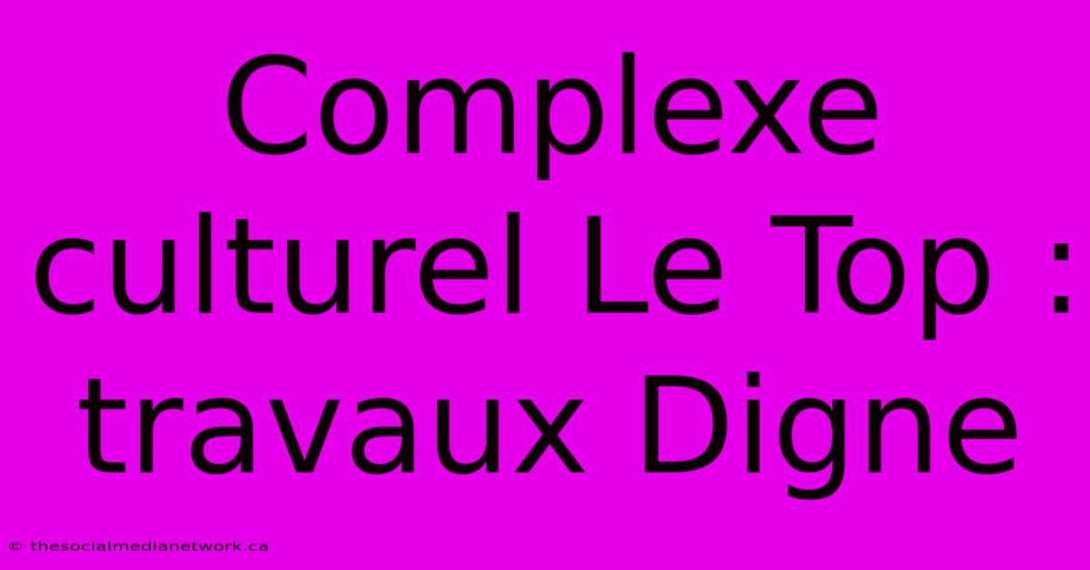 Complexe Culturel Le Top : Travaux Digne