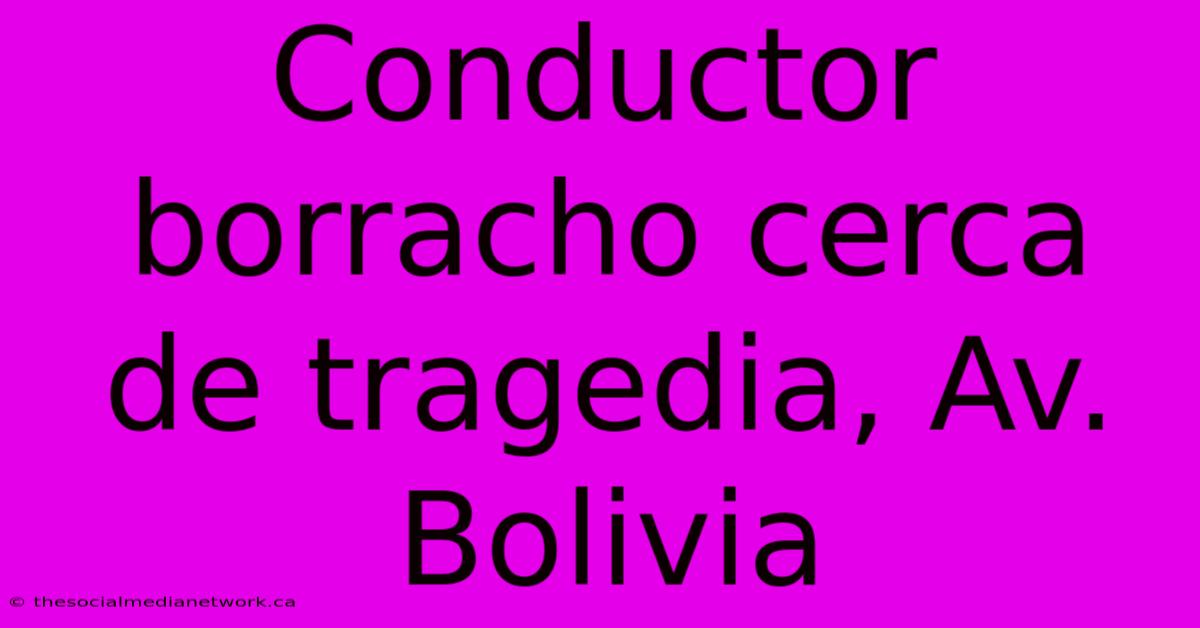 Conductor Borracho Cerca De Tragedia, Av. Bolivia