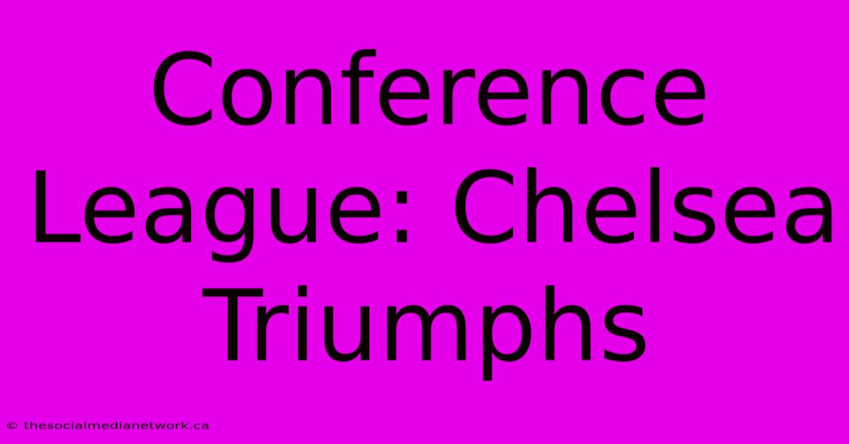 Conference League: Chelsea Triumphs