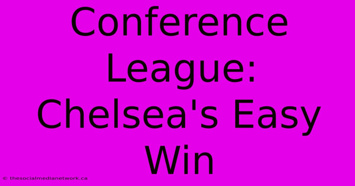 Conference League: Chelsea's Easy Win