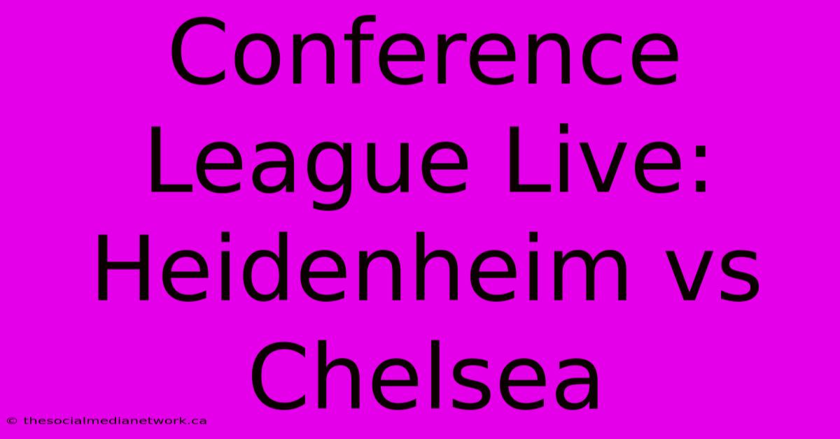 Conference League Live: Heidenheim Vs Chelsea