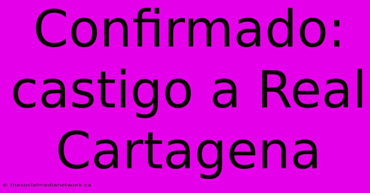 Confirmado: Castigo A Real Cartagena