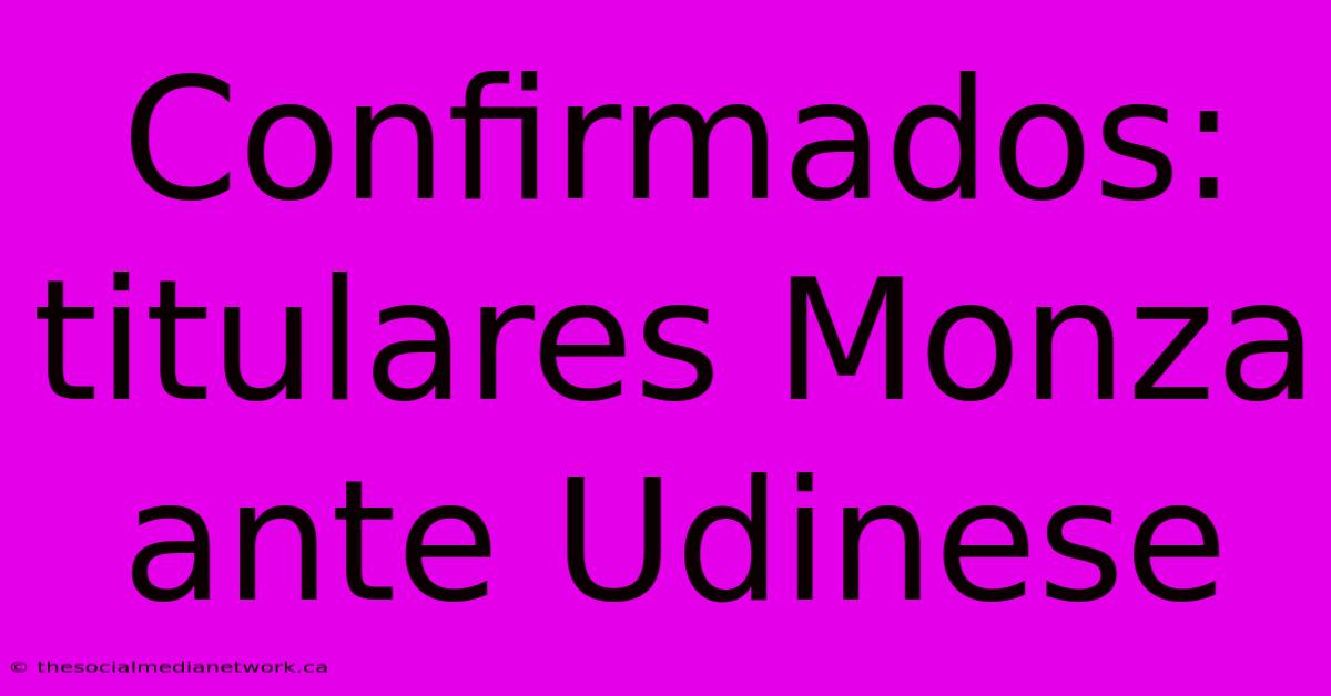 Confirmados: Titulares Monza Ante Udinese