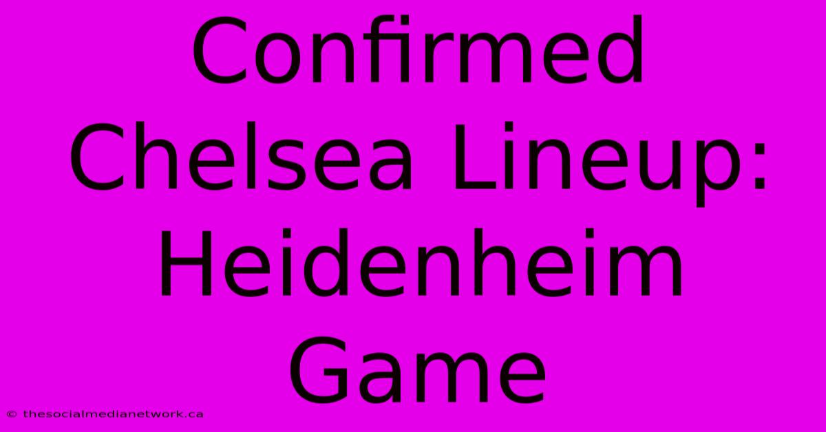 Confirmed Chelsea Lineup: Heidenheim Game