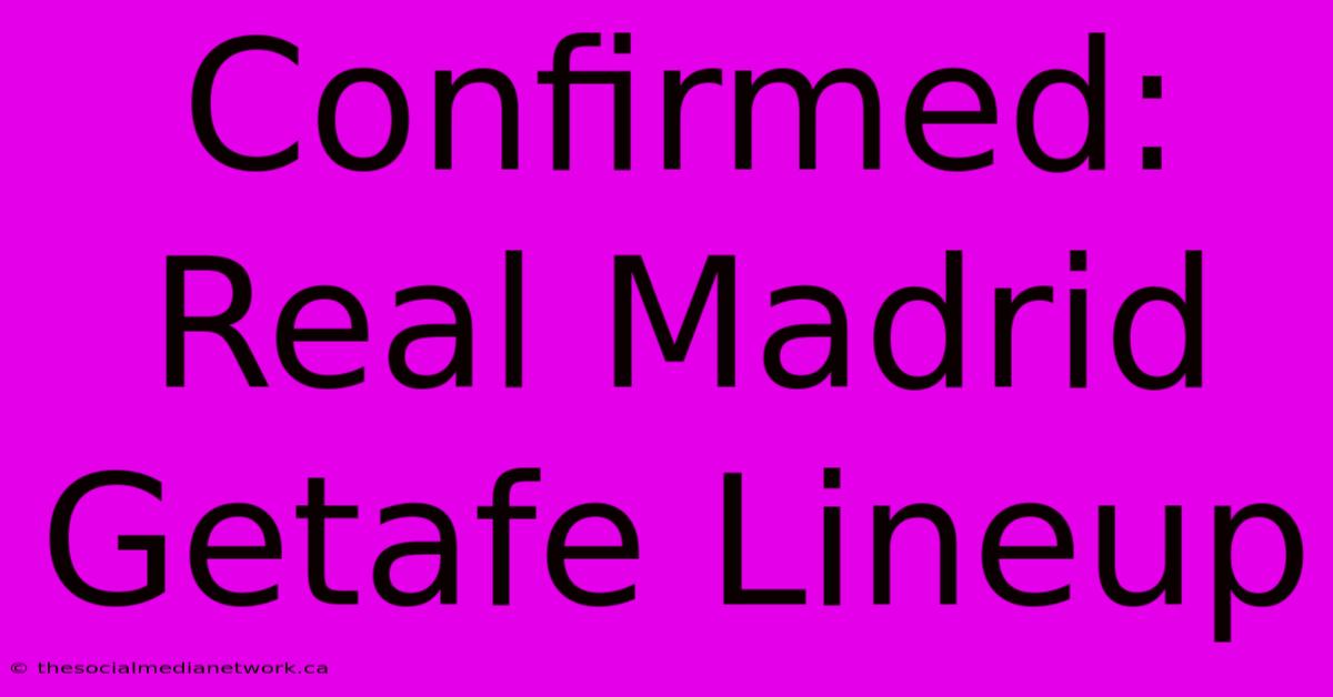 Confirmed: Real Madrid Getafe Lineup