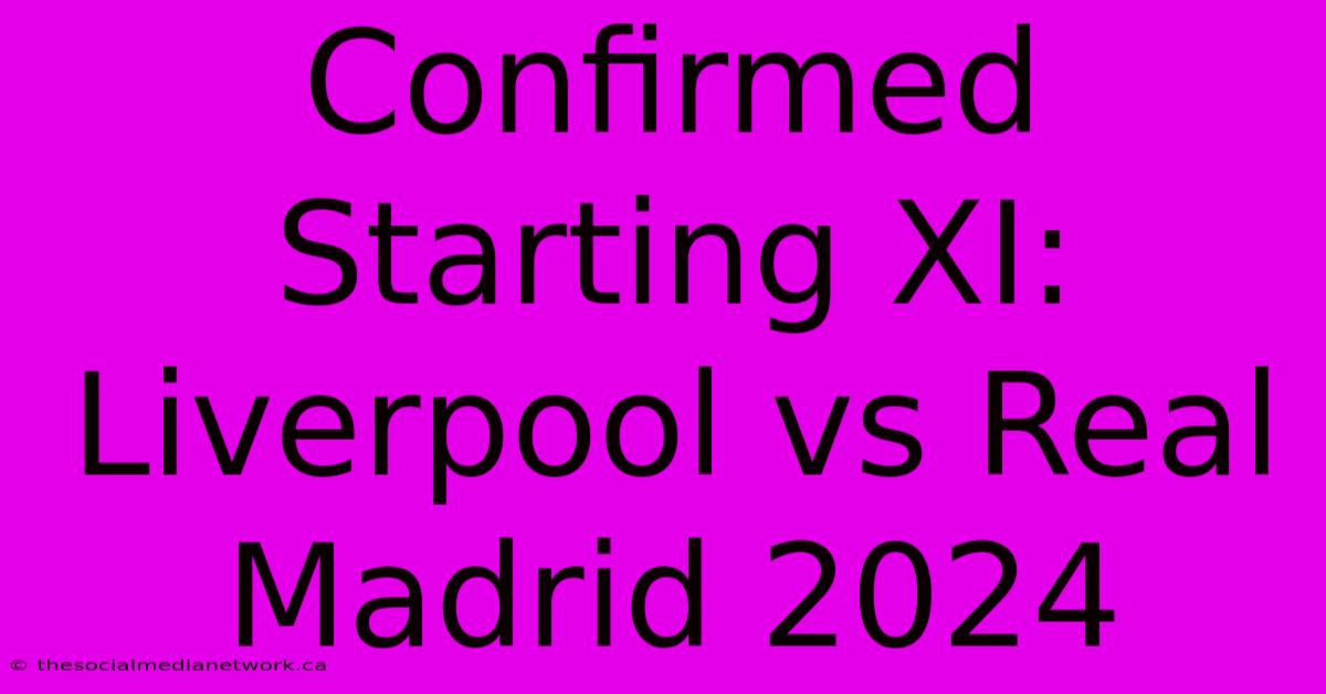 Confirmed Starting XI: Liverpool Vs Real Madrid 2024